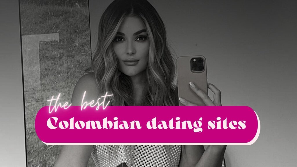 The Best Colombian Dating Sites To Meet a Colombian Girlfriend
