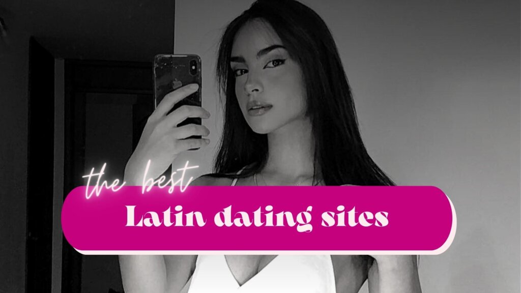 Top Latin Dating Sites: How to Date Singles from Latin America