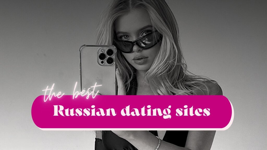 Top Russian Dating Sites: How to Date Singles from Russia